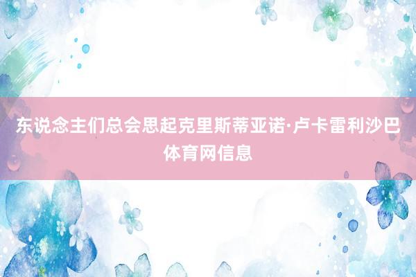 东说念主们总会思起克里斯蒂亚诺·卢卡雷利沙巴体育网信息