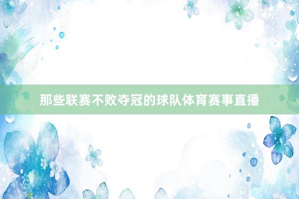 那些联赛不败夺冠的球队体育赛事直播