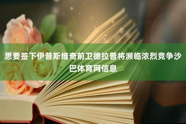 思要签下伊普斯维奇前卫德拉普将濒临浓烈竞争沙巴体育网信息