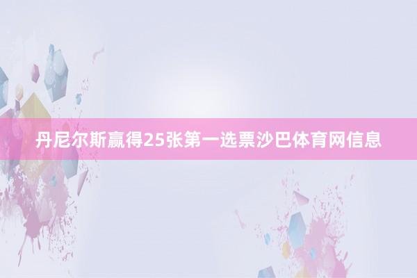 丹尼尔斯赢得25张第一选票沙巴体育网信息