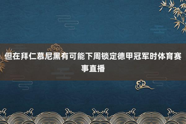 但在拜仁慕尼黑有可能下周锁定德甲冠军时体育赛事直播