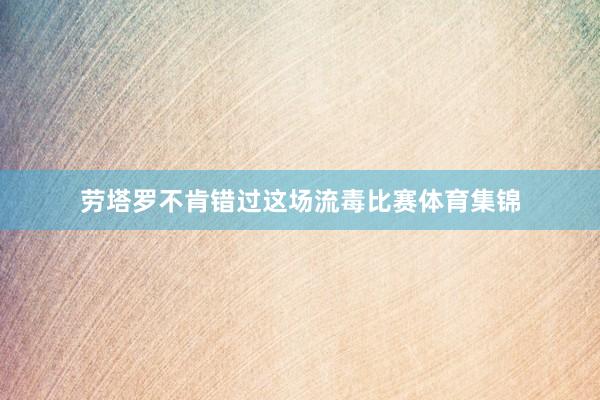劳塔罗不肯错过这场流毒比赛体育集锦