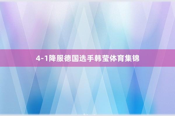 4-1降服德国选手韩莹体育集锦