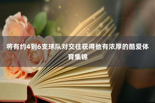 将有约4到6支球队对交往获得他有浓厚的酷爱体育集锦