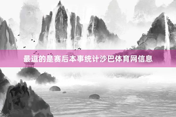 最逗的是赛后本事统计沙巴体育网信息