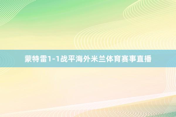 蒙特雷1-1战平海外米兰体育赛事直播