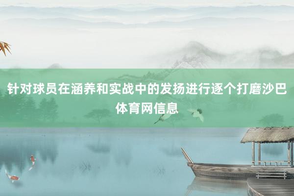 针对球员在涵养和实战中的发扬进行逐个打磨沙巴体育网信息