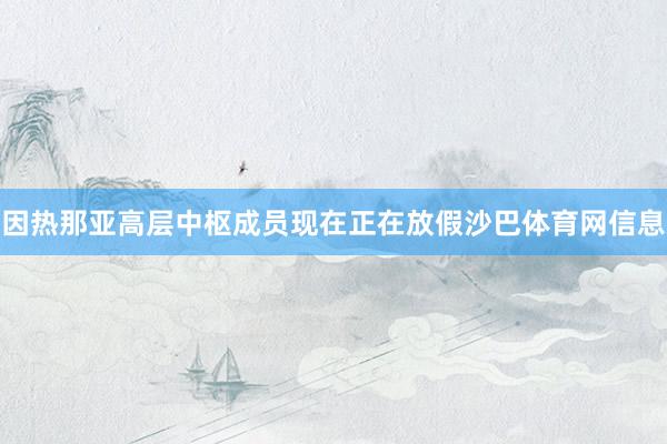因热那亚高层中枢成员现在正在放假沙巴体育网信息