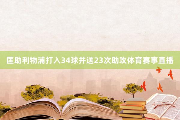 匡助利物浦打入34球并送23次助攻体育赛事直播