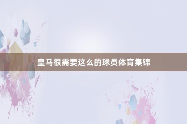 皇马很需要这么的球员体育集锦