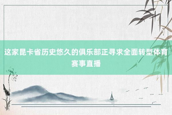这家昆卡省历史悠久的俱乐部正寻求全面转型体育赛事直播