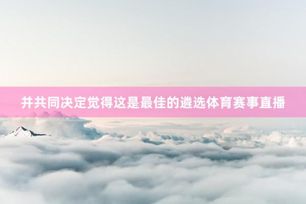 并共同决定觉得这是最佳的遴选体育赛事直播