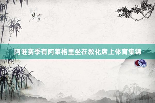 阿谁赛季有阿莱格里坐在教化席上体育集锦