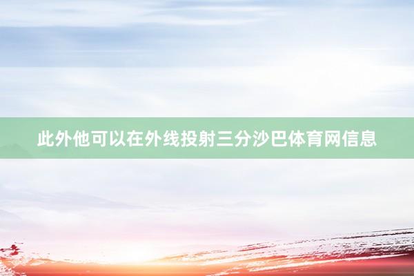 此外他可以在外线投射三分沙巴体育网信息
