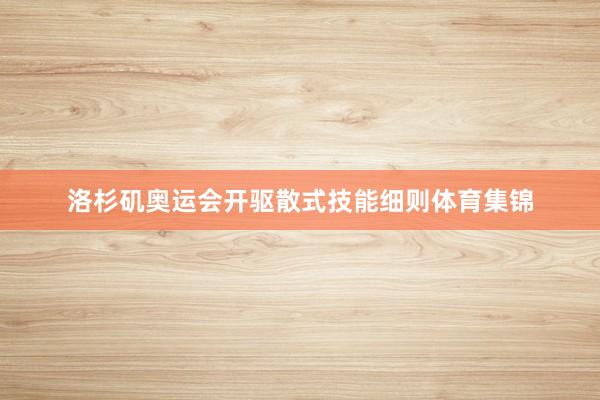 洛杉矶奥运会开驱散式技能细则体育集锦