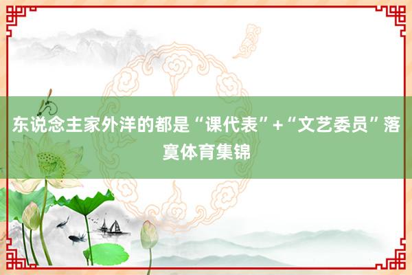 东说念主家外洋的都是“课代表”+“文艺委员”落寞体育集锦